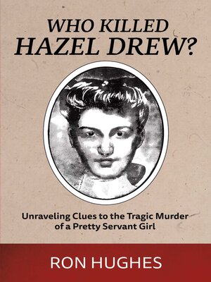 cover image of Who Killed Hazel Drew?: Unraveling Clues to the Tragic Murder of a Pretty Servant Girl